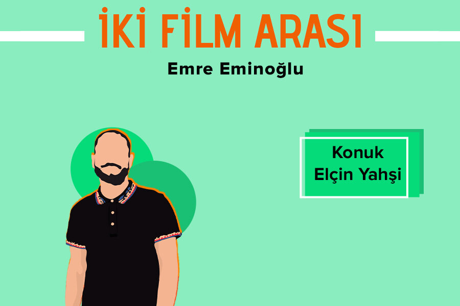 İki Film Arası #2 Elçin Yahşi’yle Festival Anıları