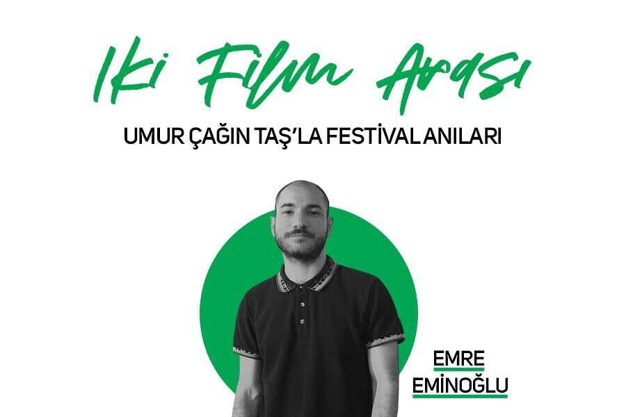 İki Film Arası #10 Umur Çağın Taş’la Festival Anıları